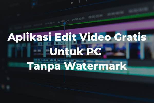 Aplikasi Edit Video PC Gratis Tanpa Watermark